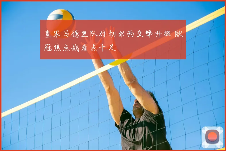 皇家马德里队对切尔西交锋升级 欧冠焦点战看点十足