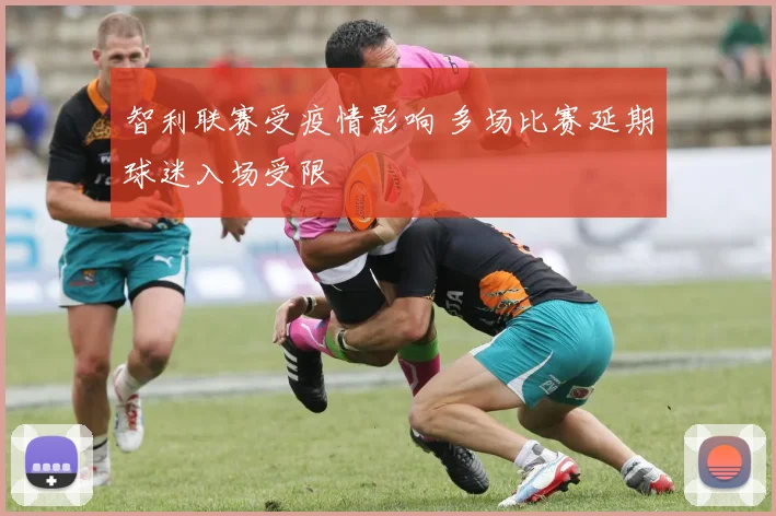 智利联赛受疫情影响 多场比赛延期球迷入场受限