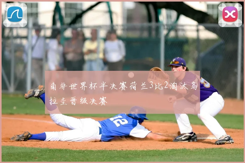 南非世界杯半决赛荷兰3比2淘汰乌拉圭晋级决赛