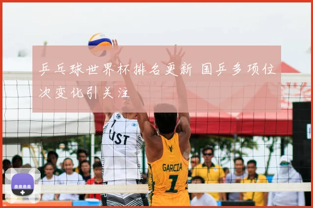 乒乓球世界杯排名更新 国乒多项位次变化引关注