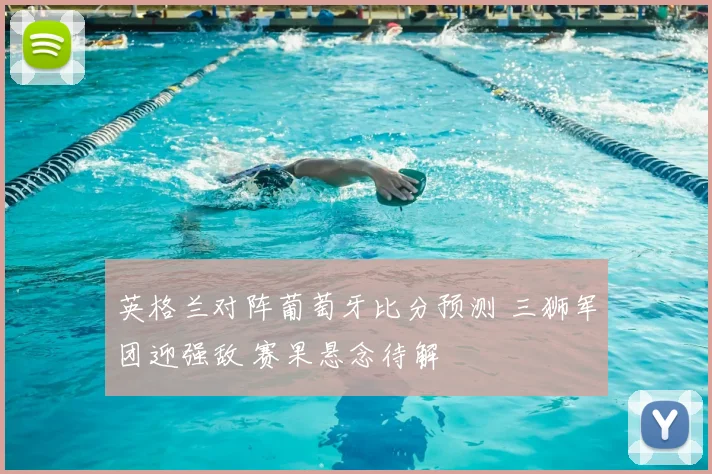 英格兰对阵葡萄牙比分预测 三狮军团迎强敌 赛果悬念待解