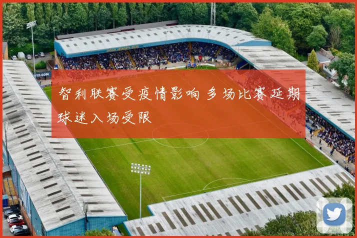 智利联赛受疫情影响 多场比赛延期球迷入场受限